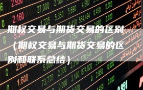 期权交易与期货交易的区别（期权交易与期货交易的区别和联系总结）