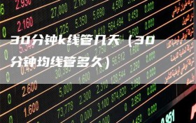 30分钟k线管几天（30分钟均线管多久）