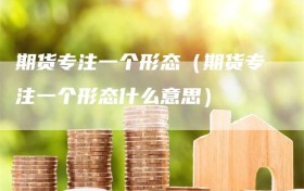 期货专注一个形态（期货专注一个形态什么意思）