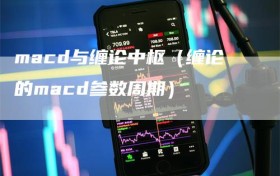 macd与缠论中枢（缠论的macd参数周期）