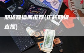 期货直播间推荐(正规期货直播)