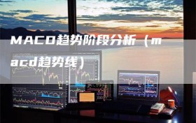 MACD趋势阶段分析（macd趋势线）