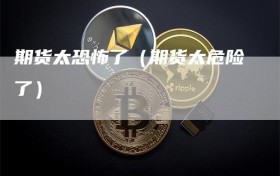 期货太恐怖了（期货太危险了）