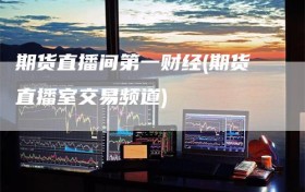 期货直播间第一财经(期货直播室交易频道)