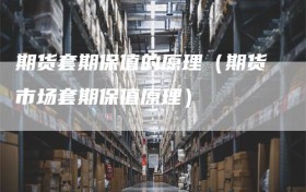 期货套期保值的原理（期货市场套期保值原理）