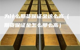 为什么期货保证金这么高（期货保证金怎么那么高）