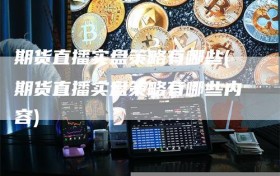 期货直播实盘策略有哪些(期货直播实盘策略有哪些内容)