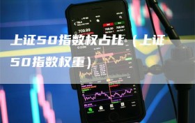 上证50指数权占比（上证50指数权重）
