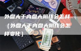外盘大于内盘大阴线会怎样（外盘大于内盘大阴线会怎样变化）