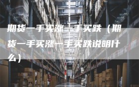 期货一手买涨一手买跌（期货一手买涨一手买跌说明什么）