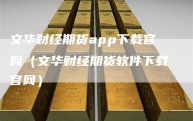 文华财经期货app下载官网（文华财经期货软件下载官网）