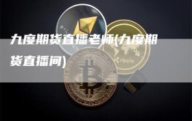 九度期货直播老师(九度期货直播间)