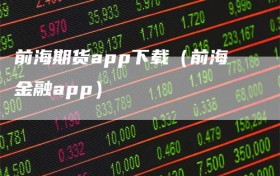 前海期货app下载（前海金融app）