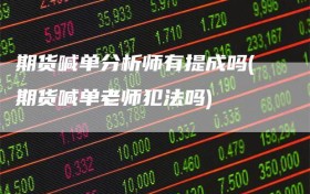 期货喊单分析师有提成吗(期货喊单老师犯法吗)