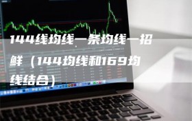 144线均线一条均线一招鲜（144均线和169均线结合）
