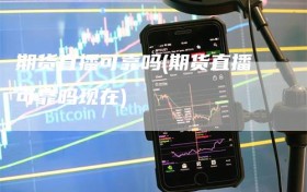 期货直播可靠吗(期货直播可靠吗现在)