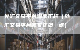 外汇交易平台哪家正规（外汇交易平台哪家正规一点）