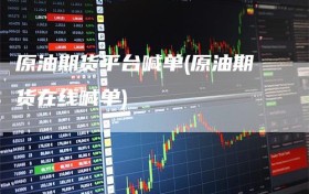 原油期货平台喊单(原油期货在线喊单)