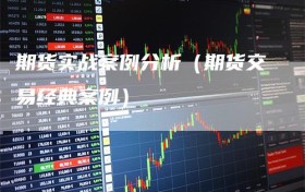 期货实战案例分析（期货交易经典案例）