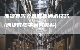 期货有限公司直播话术技巧(期货直播平台有哪些)