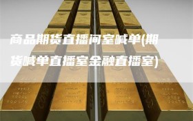 商品期货直播间室喊单(期货喊单直播室金融直播室)