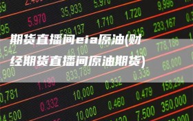 期货直播间eia原油(财经期货直播间原油期货)
