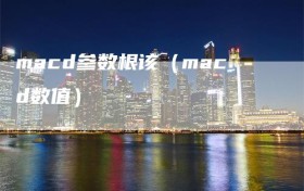 macd参数根该（macd数值）