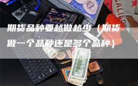 期货品种要越做越少（期货做一个品种还是多个品种）