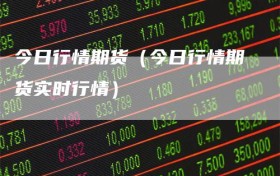 今日行情期货（今日行情期货实时行情）