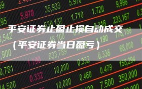 平安证券止盈止损自动成交（平安证券当日盈亏）