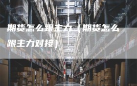 期货怎么跟主力（期货怎么跟主力对接）