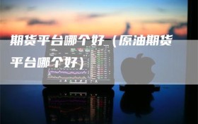 期货平台哪个好（原油期货平台哪个好）