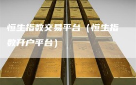 恒生指数交易平台（恒生指数开户平台）