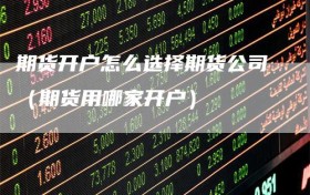 期货开户怎么选择期货公司（期货用哪家开户）