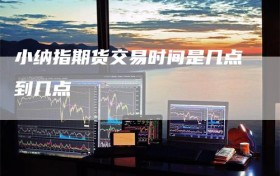 小纳指期货交易时间是几点到几点