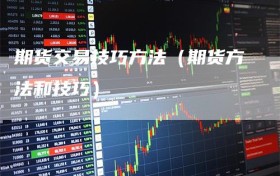 期货交易技巧方法（期货方法和技巧）