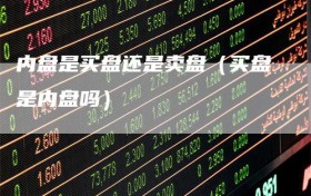 内盘是买盘还是卖盘（买盘是内盘吗）
