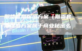 期货套期保值方案（期货套期保值方案属于商业秘密么）