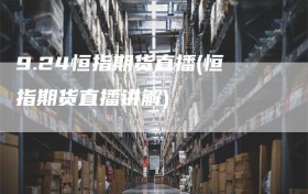 9.24恒指期货直播(恒指期货直播讲解)