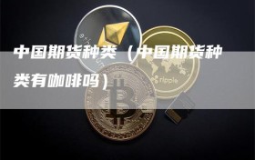 中国期货种类（中国期货种类有咖啡吗）