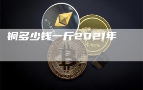 铜多少钱一斤2021年