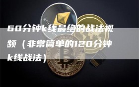 60分钟k线最绝的战法视频（非常简单的120分钟k线战法）