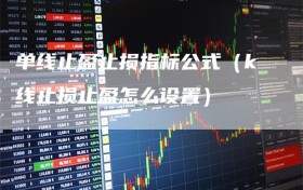 单线止盈止损指标公式（k线止损止盈怎么设置）