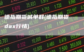 德指期货喊单群(德指期货dax行情)