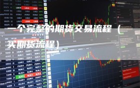 一个完整的期货交易流程（买期货流程）