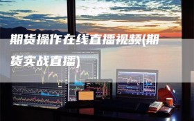 期货操作在线直播视频(期货实战直播)