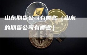 山东期货公司有哪些（山东的期货公司有哪些）