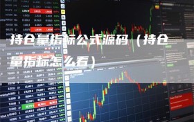 持仓量指标公式源码（持仓量指标怎么看）