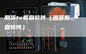 期货tv看盘软件（现货看盘软件）