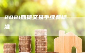 2021期货交易手续费标准